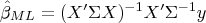 \hat{\beta}_{ML} = (X' \Sigma X)^{-1}X'\Sigma^{-1}y