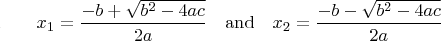 $\rule{0.1pt}{0.1pt}\qquad
x_1=\frac{-b+\sqrt{b^2-4ac}}{2a}
\quad\text{and}\quad
x_2=\frac{-b-\sqrt{b^2-4ac}}{2a}