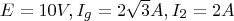 E=10V,I_g=2\sqrt 3 A,I_2=2A