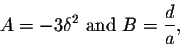 \begin{displaymath}A=-3\delta^2 \mbox{ and } B=\frac{d}{a},\end{displaymath}