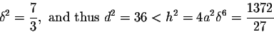 \begin{displaymath}\delta^2=\frac{7}{3}, \mbox{ and thus } d^2=36<h^2=4a^2\delta^6=\frac{1372}{27}\end{displaymath}