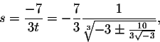 \begin{displaymath}s=\frac{-7}{3t}=-\frac{7}{3}\frac{1}{\sqrt[3]{-3\pm\frac{10}{3 \sqrt{-3}}}},\end{displaymath}