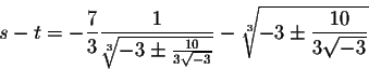 \begin{displaymath}s-t=-\frac{7}{3}\frac{1}{\sqrt[3]{-3\pm\frac{10}{3 \sqrt{-3}}}}-\sqrt[3]{-3\pm\frac{10}{3 \sqrt{-3}}}\end{displaymath}