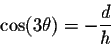 \begin{displaymath}\cos(3\theta)=-\frac{d}{h}\end{displaymath}