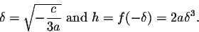 \begin{displaymath}\delta=\sqrt{-\frac{c}{3a}} \mbox{ and } h=f(-\delta)=2a\delta^3.\end{displaymath}