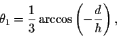 \begin{displaymath}\theta_1=\frac{1}{3}\arccos\left(-\frac{d}{h}\right),\end{displaymath}