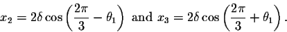 \begin{displaymath}x_2=2\delta \cos\left(\frac{2\pi}{3}-\theta_1\right) \mbox{ and }
x_3=2\delta \cos\left(\frac{2\pi}{3}+\theta_1\right).\end{displaymath}