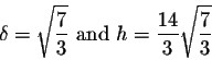 \begin{displaymath}\delta=\sqrt{\frac{7}{3}} \mbox{ and } h=\frac{14}{3}\sqrt{\frac{7}{3}}\end{displaymath}