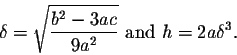 \begin{displaymath}\delta=\sqrt{\frac{b^2-3ac}{9a^2}} \mbox{ and } h=2a\delta^3.\end{displaymath}