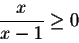 \begin{displaymath}\frac{x}{x-1}\geq 0\end{displaymath}