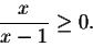 \begin{displaymath}\frac{x}{x-1}\geq 0.\end{displaymath}