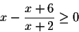 \begin{displaymath}x-\frac{x+6}{x+2}\geq 0\end{displaymath}