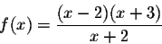 \begin{displaymath}f(x)=\frac{(x-2)(x+3)}{x+2}\end{displaymath}