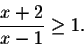 \begin{displaymath}\frac{x+2}{x-1}\geq 1.\end{displaymath}