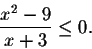 \begin{displaymath}\frac{x^2-9}{x+3}\leq 0.\end{displaymath}