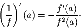 \begin{displaymath}\left(\frac{1}{f}\right)'(a) = - \frac{f'(a)}{f^2(a)}\cdot\end{displaymath}