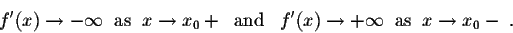 \begin{displaymath}f'(x) \rightarrow -\infty \;\;\mbox{as}\;\; x \rightarrow x_0...
...(x) \rightarrow +\infty \;\;\mbox{as}\;\; x \rightarrow
x_0-\;.\end{displaymath}