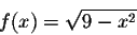 \begin{displaymath}f(x) = \sqrt{9-x^2}\end{displaymath}