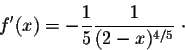 \begin{displaymath}f'(x) = -\frac{1}{5} \frac{1}{(2-x)^{4/5}}\;\cdot\end{displaymath}