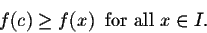 \begin{displaymath}f(c) \geq f(x) \;\;\mbox{for all $x \in I$}.\end{displaymath}