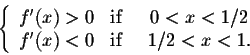 \begin{displaymath}\left\{\begin{array}{clcll}
f'(x) > 0 &\mbox{if}& \;\; 0 < x ...
...
f'(x) < 0 &\mbox{if}& \;\; 1/2 < x < 1.\\
\end{array}\right.\end{displaymath}