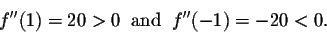 \begin{displaymath}f''(1) = 20 > 0 \;\;\mbox{and}\;\; f''(-1) = -20 < 0.\end{displaymath}