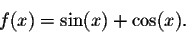 \begin{displaymath}f(x) = \sin(x) + \cos(x).\end{displaymath}