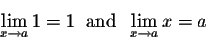 \begin{displaymath}\lim_{x \rightarrow a} 1 = 1\;\; \mbox{and}\;\; \lim_{x \rightarrow a} x= a\end{displaymath}