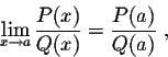 \begin{displaymath}\lim_{x \rightarrow a} \frac{P(x)}{Q(x)} = \frac{P(a)}{Q(a)}\;,\end{displaymath}