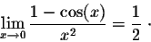 \begin{displaymath}\lim_{x \rightarrow 0} \frac{1 - \cos(x)}{x^2} = \frac{1}{2}\;\cdot\end{displaymath}