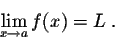 \begin{displaymath}\lim_{x \rightarrow a} f(x) = L\;.\end{displaymath}