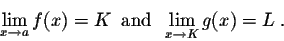 \begin{displaymath}\lim_{x \rightarrow a} f(x) = K\;\; \mbox{and}\;\; \lim_{x \rightarrow K} g(x)= L\;.\end{displaymath}