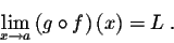 \begin{displaymath}\lim_{x \rightarrow a} \left(g \circ f\right)(x) = L\;.\end{displaymath}