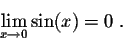 \begin{displaymath}\lim_{x \rightarrow 0} \sin(x) = 0\;.\end{displaymath}