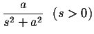 $\displaystyle \frac{a}{s^2+a^2}\ \ (s>0)$