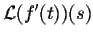 $\displaystyle {\cal L}(f'(t))(s)$