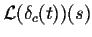 $\displaystyle {\cal L}(\delta_c(t))(s)$