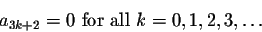 \begin{displaymath}a_{3k+2}=0\mbox{ for all }k=0,1,2,3,\ldots\end{displaymath}