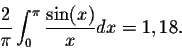 \begin{displaymath}\frac{2}{\pi}\int_{0}^{\pi}\frac{\sin(x)}{x}dx = 1,18 .\end{displaymath}