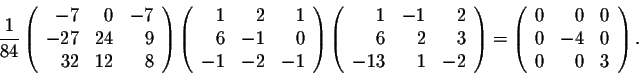 \begin{displaymath}\frac{1}{84} \left(\begin{array}{rrr}
-7&0&-7\\
-27&24&9\\
...
...gin{array}{rrr}
0&0&0\\
0&-4&0\\
0&0&3\\
\end{array}\right).\end{displaymath}