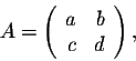 \begin{displaymath}A = \left(\begin{array}{rr}
a&b\\
c&d\\
\end{array}\right),\end{displaymath}