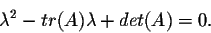 \begin{displaymath}\lambda^2 - tr(A) \lambda + det(A) = 0.\end{displaymath}