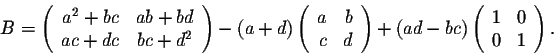 \begin{displaymath}B = \left(\begin{array}{cc}
a^2 + bc&ab+ bd\\
ac+dc&bc +d^2\...
...ad-bc)\left(\begin{array}{rr}
1&0\\
0&1\\
\end{array}\right).\end{displaymath}