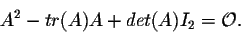 \begin{displaymath}A^2 - tr(A) A + det(A) I_2 = {\cal O}.\end{displaymath}