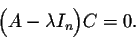 \begin{displaymath}\Big(A - \lambda I_n \Big) C = 0.\end{displaymath}