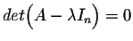 $det\Big(A - \lambda I_n \Big) = 0 $