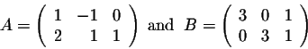 \begin{displaymath}A= \left(\begin{array}{rrrr}
1&-1&0\\
2&1&1\\
\end{array}\r...
... \left(\begin{array}{rrrr}
3&0&1\\
0&3&1\\
\end{array}\right)\end{displaymath}