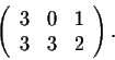 \begin{displaymath}\left(\begin{array}{rrrr}
3&0&1\\
3&3&2\\
\end{array}\right).\end{displaymath}