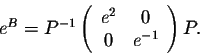 \begin{displaymath}e^B = P^{-1}\left(\begin{array}{cc}
e^2&0\\
0&e^{-1}\\
\end{array}\right)P.\end{displaymath}