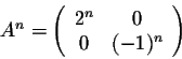 \begin{displaymath}A^n = \left(\begin{array}{cc}
2^n&0\\
0&(-1)^n\\
\end{array}\right)\end{displaymath}